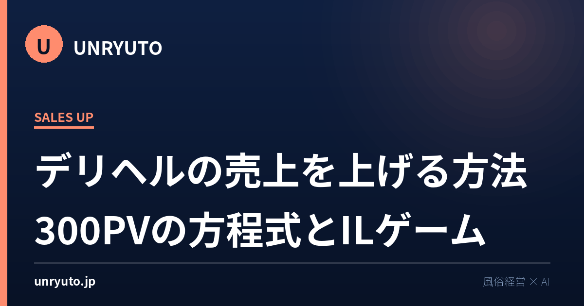 デリヘルの売上を上げる方法・300PVの方程式とILゲーム